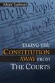 Taking the Constitution Away from the Courts