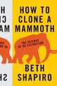 How to Clone a Mammoth: The Science of De-Extinction