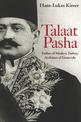 Talaat Pasha: Father of Modern Turkey, Architect of Genocide