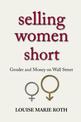 Selling Women Short: Gender and Money on Wall Street