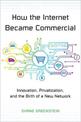 How the Internet Became Commercial: Innovation, Privatization, and the Birth of a New Network