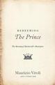 Redeeming The Prince: The Meaning of Machiavelli's Masterpiece