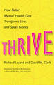 Thrive: How Better Mental Health Care Transforms Lives and Saves Money