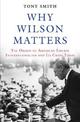 Why Wilson Matters: The Origin of American Liberal Internationalism and Its Crisis Today