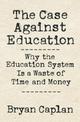 The Case against Education: Why the Education System Is a Waste of Time and Money