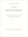 Luxury and Modernism: Architecture and the Object in Germany 1900-1933