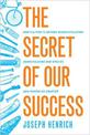 The Secret of Our Success: How Culture Is Driving Human Evolution, Domesticating Our Species, and Making Us Smarter