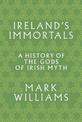 Ireland's Immortals: A History of the Gods of Irish Myth