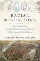 Racial Migrations: New York City and the Revolutionary Politics of the Spanish Caribbean