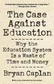 The Case against Education: Why the Education System Is a Waste of Time and Money