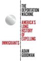 The Deportation Machine: America's Long History of Expelling Immigrants