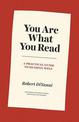 You Are What You Read: A Practical Guide to Reading Well