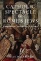 Catholic Spectacle and Rome's Jews: Early Modern Conversion and Resistance