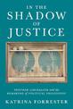 In the Shadow of Justice: Postwar Liberalism and the Remaking of Political Philosophy