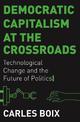 Democratic Capitalism at the Crossroads: Technological Change and the Future of Politics