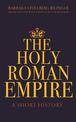 The Holy Roman Empire: A Short History