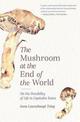 The Mushroom at the End of the World: On the Possibility of Life in Capitalist Ruins