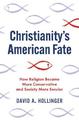 Christianity's American Fate: How Religion Became More Conservative and Society More Secular