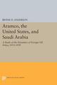 Aramco, the United States, and Saudi Arabia: A Study of the Dynamics of Foreign Oil Policy, 1933-1950