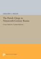 The Parish Clergy in Nineteenth-Century Russia: Crisis, Reform, Counter-Reform