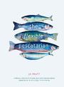 The Flexible Pescatarian: Delicious recipes to cook with or without fish: Volume 2