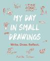 My Day in Small Drawings: Write. Draw. Reflect.