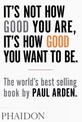 It's Not How Good You Are, It's How Good You Want to Be: The world's best-selling book by Paul Arden