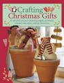 Crafting Christmas Gifts: Over 25 Adorable Projects Featuring Angels, Snowmen, Reindeer and Other Yuletide Favourites