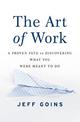 The Art of Work: A Proven Path to Discovering What You Were Meant to Do