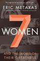 Seven Women: And the Secret of Their Greatness