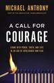 A Call for Courage: Living with Power, Truth, and Love in an Age of Intolerance and Fear