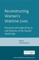 Reconstructing Women's Wartime Lives: Discourse and Subjectivity in Oral Histories of the Second World War