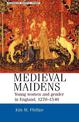 Medieval Maidens: Young Women and Gender in England, 1270-1540