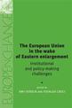 The European Union in the Wake of Eastern Enlargement: Institutional and Policy-Making Challenges