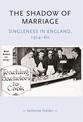 The Shadow of Marriage: Singleness in England, 1914-60