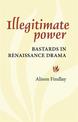 Illegitimate Power: Bastards in Renaissance Drama