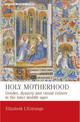 Holy Motherhood: Gender, Dynasty and Visual Culture in the Later Middle Ages