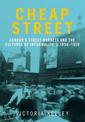 Cheap Street: London'S Street Markets and the Cultures of Informality, C.1850-1939