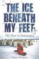 The Ice Beneath My Feet: My Year In Antarctica