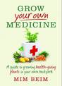 Grow Your Own Medicine: A Guide to Growing Health-Giving Plants in Your Own Backyard