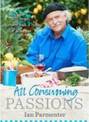 All-Consuming Passions: Recipes Gathered from a Lifetime of Loving Food