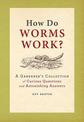 How Do Worms Work?: A Gardener's Collection of Curious Questions and Astonishing Answers