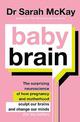 Baby Brain: The surprising neuroscience of how pregnancy and motherhood sculpt our brains and change our minds (for the better)