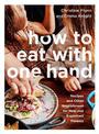 How To Eat With One Hand: Recipes and Other Nourishment for New and Expectant Parents