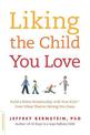 Liking the Child You Love: Build a Better Relationship with Your Kids--Even When They're Driving You Crazy