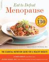 Eat to Defeat Menopause: The Essential Nutrition Guide for a Healthy Midlife--with More Than 130 Recipes