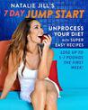 Natalie Jill's 7-Day Jump Start: Unprocess Your Diet with Super Easy Recipes. Lose Up to 5-7 Pounds the First Week!