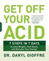 Get Off Your Acid: 7 Steps in 7 Days to Lose Weight, Fight Inflammation, and Reclaim Your Health and Energy