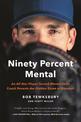 Ninety Percent Mental: An All-Star Player Turned Mental Skills Coach Reveals the Hidden Game of Baseball