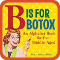 B Is for Botox: An Alphabet Book for the Middle-Aged